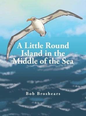 A Little Round Island in the Middle of the Sea by Broshears, Bob