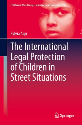 The International Legal Protection of Children in Street Situations by Agu, Sylvia