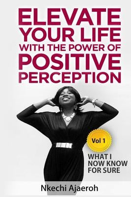 Elevate Your Life with the Power of Positive Perception: What I Now Know For Sure by Harbour, Brooke-Sidney J.