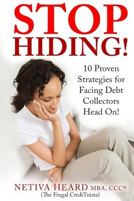 STOP HIDING! 10 Proven Strategies for Facing Debt Collectors Head On! by Heard, Netiva "the Frugal Creditnista"