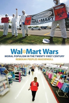 Wal-Mart Wars: Moral Populism in the Twenty-First Century by Massengill, Rebekah Peeples