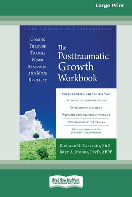 The Posttraumatic Growth Workbook: Coming Through Trauma Wiser, Stronger, and More Resilient (16pt Large Print Format) by Tedeschi, Richard