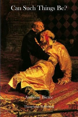 Can Such Things Be? by Bierce, Ambrose