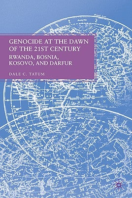 Genocide at the Dawn of the Twenty-First Century: Rwanda, Bosnia, Kosovo, and Darfur by Tatum, D.