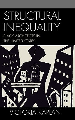 Structural Inequality: Black Architects in the United States by Kaplan, Victoria