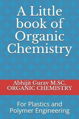 Little book of Organic Chemistry: For Plastics and Polymer Engineering by Chemistry, Abhijit Gurav M. S. C. Organi