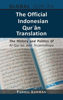 The Official Indonesian Qurʾān Translation: The History and Politics of Al-Qur'an dan Terjemahnya by Lukman, Fadhli