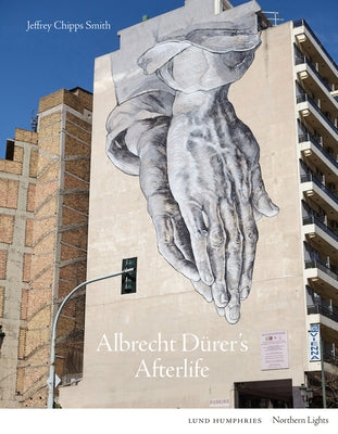 Albrecht Dürer's Afterlife by Smith, Jeffrey Chipps
