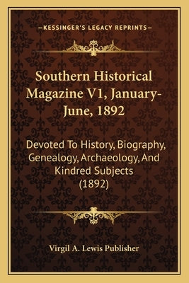 Southern Historical Magazine V1, January-June, 1892: Devoted To History, Biography, Genealogy, Archaeology, And Kindred Subjects (1892) by Virgil a. Lewis Publisher