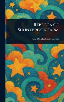 Rebecca of Sunnybrook Farm by Wiggin, Kate Douglas Smith