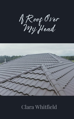 A Roof Over My Head by Whitfield, Clara