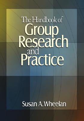 The Handbook of Group Research and Practice by Wheelan, Susan A.