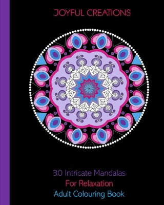 30 Intricate Mandalas For Relaxation: Adult Colouring Book by Creations, Joyful