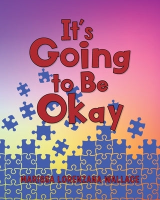It's Going to Be Okay by Wallace, Marissa Lorenzana
