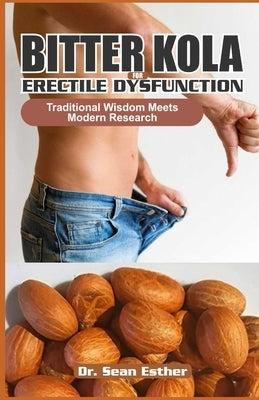 Bitter Kola for Erectile Dysfunction: Traditional Wisdom Meets Modern Research by Esther, Sean