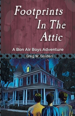 Footprints in the Attic: A Bon Air Boys Adventure by Golden, Greg W.