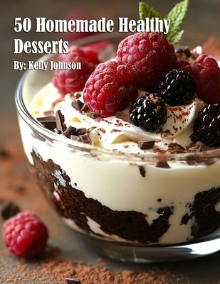 50 Homemade Healthy Desserts by Johnson, Kelly