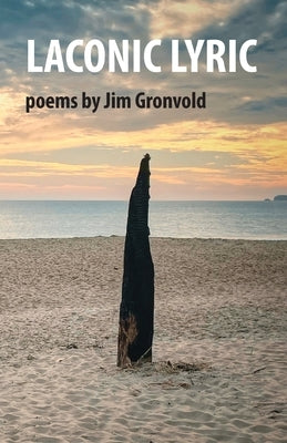 Laconic Lyric: poems by Jim Gronvold by Gronvold, Jim