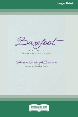 Barefoot: A Story of Surrendering to God (Large Print 16 Pt Edition) by Brown, Sharon Garlough