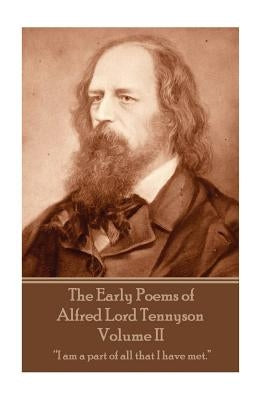 The Early Poems of Alfred Lord Tennyson - Volume II: "I am a part of all that I have met." by Tennyson, Alfred Lord