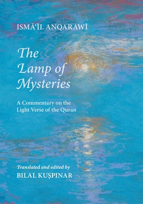 The Lamp of Mysteries (Misbah Al-Asrar): A Commentary on the Light Verse of the Quran by Anqarawi, Isma'il