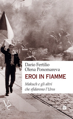 Eroi in Fiamme: Makuch E Gli Altri Che Sfidarono l'Urss by Fertilio, Dario