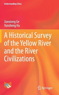 A Historical Survey of the Yellow River and the River Civilizations by Ge, Jianxiong