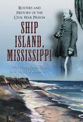 Ship Island, Mississippi: Rosters and History of the Civil War Prison by Arnold-Scriber, Theresa