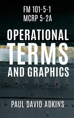 FM 101-5-1 McRp 5-2a: Operational Terms and Graphics by Adkins, Paul David