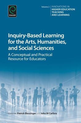 Inquiry-Based Learning for the Arts, Humanities and Social Sciences: A Conceptual and Practical Resource for Educators by Blessinger, Patrick