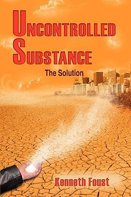 Uncontrolled Substance: The Solution by Foust, Kenneth