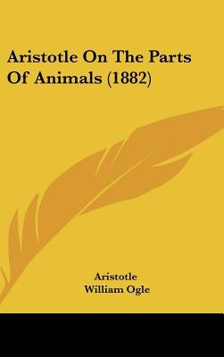 Aristotle On The Parts Of Animals (1882) by Aristotle