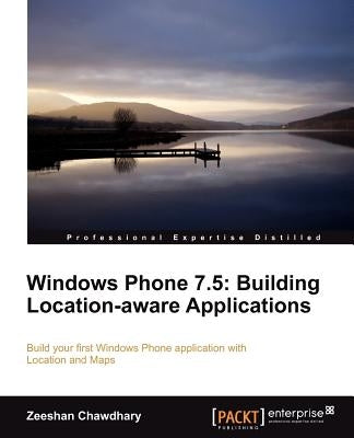 Windows Phone 7.5: Building Location Aware Applications by Chawdhary, Zeeshan