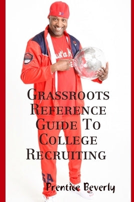 Grassroots Reference Guide To College Recruiting by Beverly, Prentice