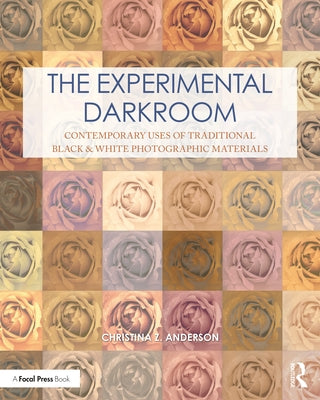 The Experimental Darkroom: Contemporary Uses of Traditional Black & White Photographic Materials by Anderson, Christina