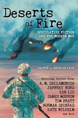 Deserts of Fire: Speculative Fiction and the Modern War by Lain, Douglas