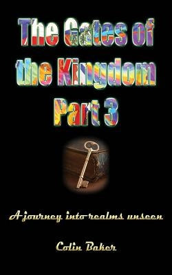 The Gates of the Kingdom Part 3: A Journey into Realms Unseen by Baker, Colin Russell