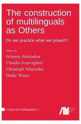 The construction of multilinguals as Others: Do we practice what we preach? by Wiese, Heike