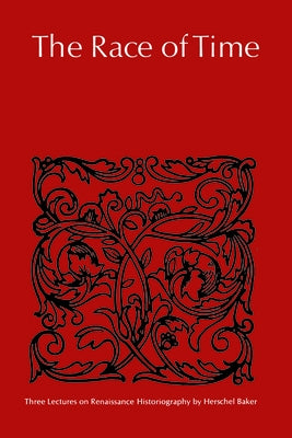The Race of Time: Three Lectures on Renaissance Historiography by Baker, Hershel