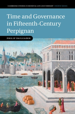 Time and Governance in Fifteenth-Century Perpignan by Daileader, Philip