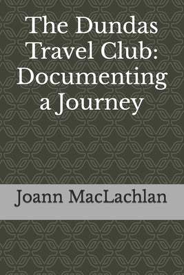 The Dundas Travel Club: Documenting a Journey by MacLachlan, Joann