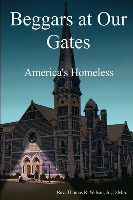 Beggars at Our Gates, America's Homeless by Wilson, Thomas R., Jr.