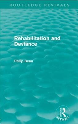 Rehabilitation and Deviance (Routledge Revivals) by Bean, Philip