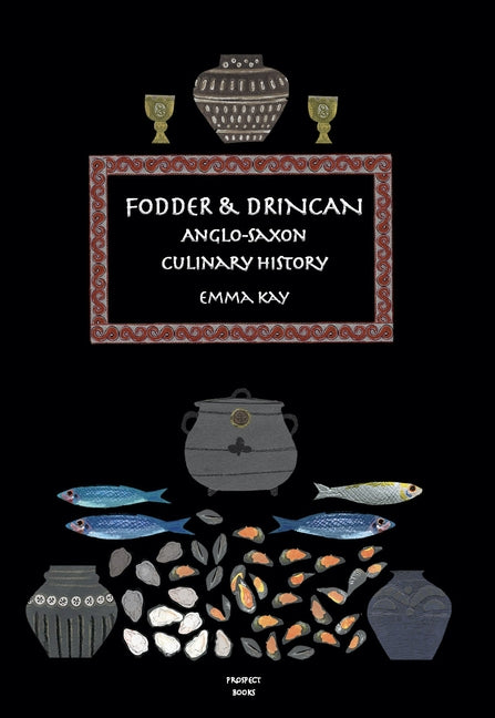 Fodder & Drincan: Anglo-Saxon Culinary History by Kay, Emma