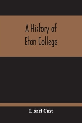 A History Of Eton College by Cust, Lionel