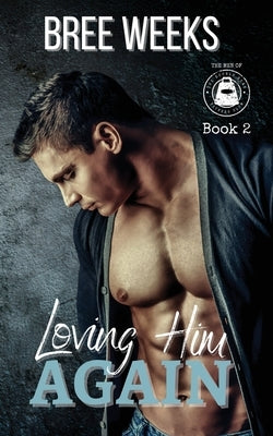 Loving Him Again: A Small Town Second Chance Romance by Weeks, Bree