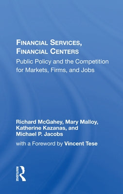 Financial Services, Financial Centers: Public Policy and the Competition for Markets, Firms, and Jobs by McGahey, Richard