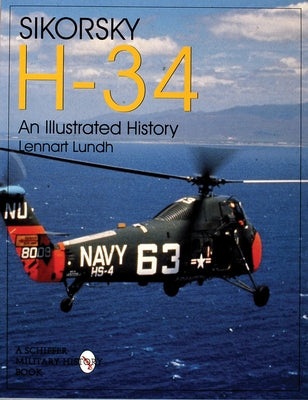 Sikorsky H-34: An Illustrated History: An Illustrated History by Lundh, Lennart