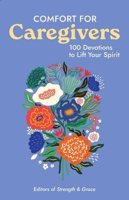 Comfort for Caregivers: 100 Devotions to Lift Your Spirit by Guideposts