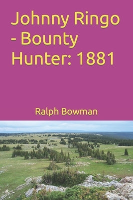 Johnny Ringo - Bounty Hunter: 1881 by Bowman, Ralph E.